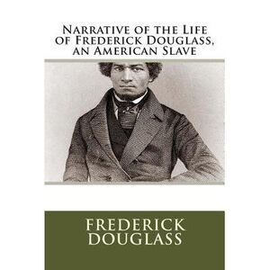Narrative of the Life of Frederick Douglass, an American Slave -- Frederick Doug